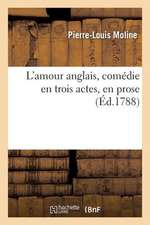 L'Amour Anglais, Comedie En Trois Actes, En Prose, Representee Pour La Premiere Fois a Paris