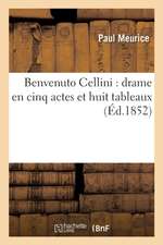 Benvenuto Cellini: Drame En Cinq Actes Et Huit Tableaux (Éd.1852)