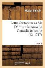 Lettres Historiques a MR D*** Sur La Nouvelle Comedie Italienne. 3e Lettre