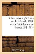 Observations Generales Sur Le Sallon de 1783, Et Sur L'Etat Des Arts En France