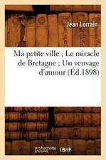 Ma Petite Ville; Le Miracle de Bretagne; Un Veuvage D'Amour (Ed.1898)