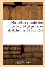 Manuel Du Proprietaire D'Abeilles, D'Apres Une Nouvelle Methode, Redige En Forme de Dict. (Ed.1829)