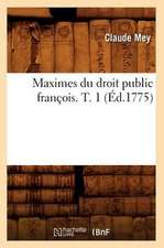 Maximes Du Droit Public Francois. T. 1 (Ed.1775)