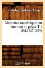 Memoires Anecdotiques Sur L'Interieur Du Palais. T 1