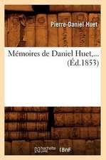 Memoires de Daniel Huet, ... (Ed.1853): Contenant Le Recit Des Evenements Accomplis. T 2 (Ed.1857)