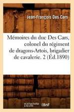 Memoires Du Duc Des Cars, Colonel Du Regiment de Dragons-Artois, Brigadier de Cavalerie. 2 (Ed.1890)