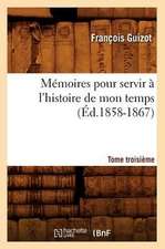 Memoires Pour Servir A L'Histoire de Mon Temps. Tome Troisieme (Ed.1858-1867)