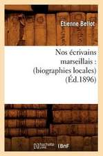 Nos Ecrivains Marseillais: (Biographies Locales) (Ed.1896)