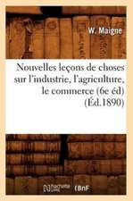 Nouvelles Lecons de Choses Sur L'Industrie, L'Agriculture, Le Commerce (6e Ed) (Ed.1890)