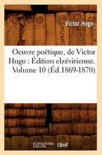 Oeuvre Poetique, de Victor Hugo: Edition Elzevirienne. Volume 10 (Ed.1869-1870)