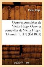 Oeuvres Completes de Victor Hugo. Oeuvres Completes de Victor Hugo: Drames. T. [17] (Ed.1833)