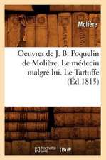 Oeuvres de J. B. Poquelin de Moliere. Le Medecin Malgre Lui. Le Tartuffe