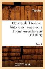 Oeuvres de Tite-Live: Histoire Romaine Avec La Traduction En Francais. Tome 2 (Ed.1839)