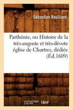 Parthenie, Ou Histoire de La Tres-Auguste Et Tres-Devote Eglise de Chartres, Dediee (Ed.1609)