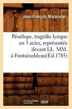 Penelope, Tragedie Lyrique En 3 Actes, Representee Devant LL. MM., a Fontainebleau(ed.1785)