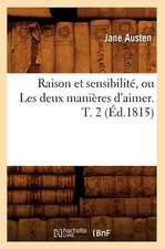 Raison Et Sensibilite, Ou Les Deux Manieres D'Aimer. T. 2 (Ed.1815)