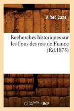 Recherches Historiques Sur Les Fous Des Rois de France (Ed.1873)