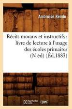 Recits Moraux Et Instructifs: Livre de Lecture A L'Usage Des Ecoles Primaires (N Ed) (Ed.1883)