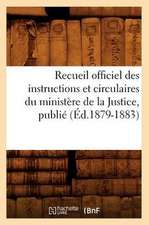 Recueil Officiel Des Instructions Et Circulaires Du Ministere de La Justice, Publie (Ed.1879-1883)