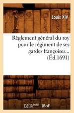 Reglement General Du Roy Pour Le Regiment de Ses Gardes Francoises... (Ed.1691): Chansonnier Historique Du Xviiie Siecle. Partie 3 (Ed.1879-1884)