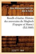 Roudh El-Kartas. Histoire Des Souverains Du Maghreb (Espagne Et Maroc) (Ed.1860)