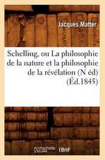 Schelling, Ou La Philosophie de La Nature Et La Philosophie de La Revelation (N Ed) (Ed.1845)