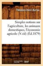 Simples Notions Sur L'Agriculture, Les Animaux Domestiques, L'Economie Agricole (N Ed) (Ed.1879)