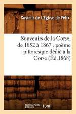 Souvenirs de La Corse, de 1852 a 1867: Poeme Pittoresque Dedie a la Corse (Ed.1868)