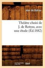 Theatre Choisi de J. de Rotrou, Avec Une Etude (Ed.1882)