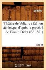 Theatre de Voltaire: Edition Stereotype, D'Apres Le Procede de Firmin Didot. Tome 11 (Ed.1801)