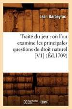 Traite Du Jeu: Ou L'On Examine Les Principales Questions de Droit Naturel [V1] (Ed.1709)