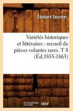 Varietes Historiques Et Litteraires: Recueil de Pieces Volantes Rares. T 8 (Ed.1855-1863)