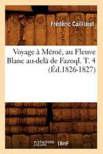 Voyage a Meroe, Au Fleuve Blanc Au-Dela de Fazoql. T. 4 (Ed.1826-1827)