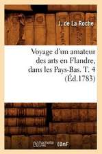 Voyage D'Un Amateur Des Arts En Flandre, Dans Les Pays-Bas. T. 4 (Ed.1783)