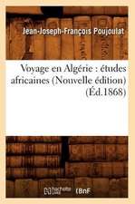 Voyage En Algerie: Etudes Africaines (Nouvelle Edition) (Ed.1868)