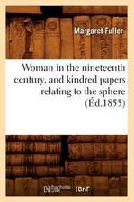 Woman in the Nineteenth Century, and Kindred Papers Relating to the Sphere (Ed.1855)