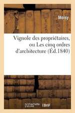 Vignole Des Proprietaires, Ou Les Cinq Ordres D'Architecture, D'Apres J. Barrozzio de Vignole