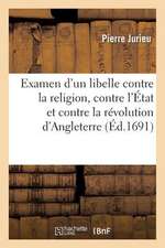 Examen D'Un Libelle Contre La Religion, Contre L'Etat Et Contre La Revolution D'Angleterre