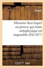 Memoire Dans Lequel on Prouve Que Toute Metaphysique Est Impossible, Que Nos Sensations Sont