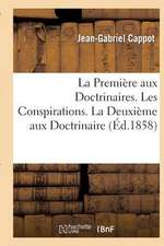 La Premiere Aux Doctrinaires. Les Conspirations - La Deuxieme Aux Doctrinaires