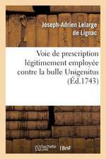 Voie de Prescription Legitimement Emploiee Contre La Bulle Unigenitus, Ou Prejugez Decisifs