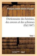 Dictionnaire Des Heresies, Des Erreurs Et Des Schismes. Tome 1