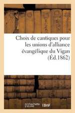 Choix de Cantiques Pour Les Unions D Alliance Evangelique Du Vigan