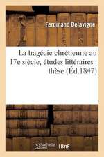 La Tragedie Chretienne Au 17e Siecle, Etudes Litteraires