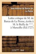 Lettre Critique de M. de Barras de La Penne, Ecrite A M. Le Bailly de ***, a Marseille, Le Dernier