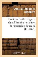 Essai Sur L'Asile Religieux Dans L'Empire Romain Et La Monarchie Francaise