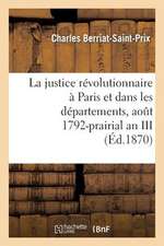 La Justice Revolutionnaire a Paris Et Dans Les Departements, Aout 1792-Prairial an III