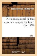 Dictionnaire Usuel de Tous Les Verbes Francais. Tome 1, Edition 3