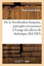 de La Versification Francaise, Preceptes Et Exercices A L'Usage Des Eleves de Rhetorique