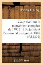 Coup D Oeil Sur Le Mouvement Europeen de 1790 a 1814, Justifiant L Invasion D Espagne de 1808